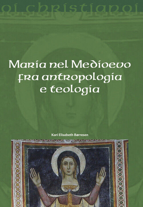 Maria Nel Medioevo Fra Antropologia E Teologia - Kari Elisabeth Borresen - 2019