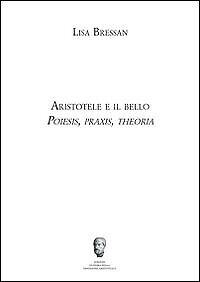 Aristotele e il bello. Poiesis, praxis, theoria - [Edizioni Milella]