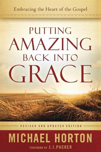 Michael Horton  Putting Amazing Back into Grace – Embracing the Hear (Tascabile)