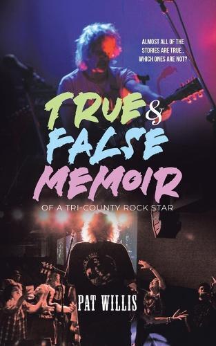 Pat Willis True & False Memoir of a Tri-County Rock Star (Tascabile)