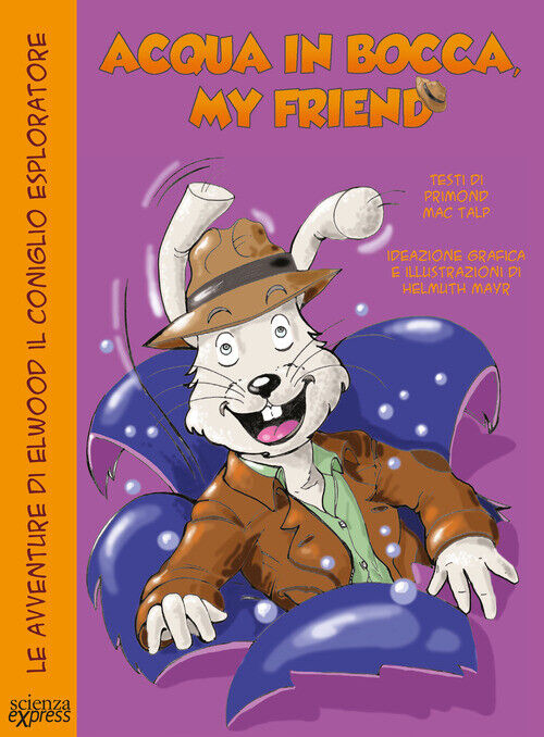 Acqua In Bocca, My Friend. Le Avventure Di Elwood Il Coniglio Esploratore