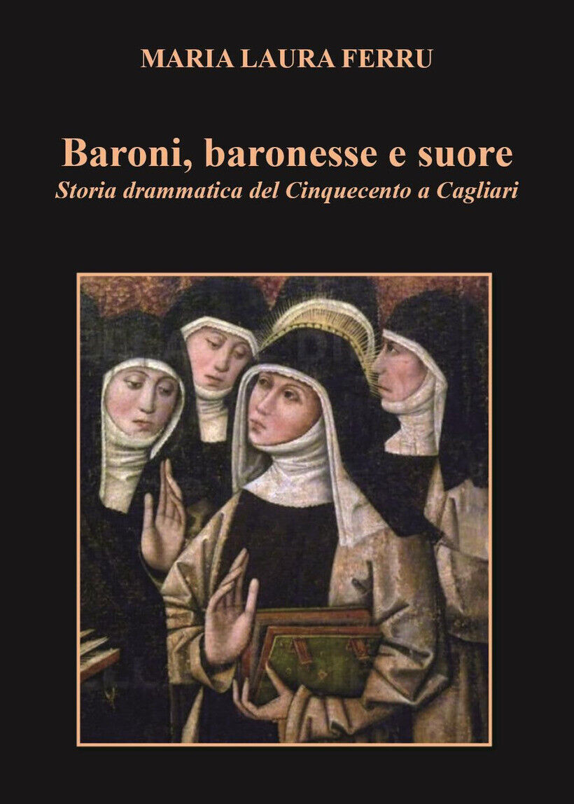 BARONI, BARONESSE E SUORE. STORIA DRAMMATICA DEL CINQUECENTO A CAGLIARI - FERRU