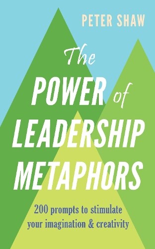 Peter Shaw The Power of Leadership Metaphors (Tascabile)
