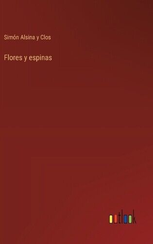 Simón Alsina y Clos Simón Alsina Y Clos Flores y espinas (Copertina rigida)