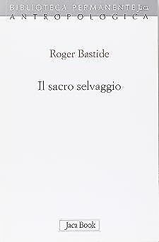 Il sacro selvaggio ed altri scritti Bastide, Roger and Giacometti, M.