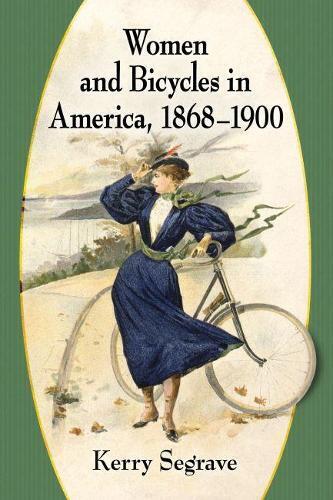 Kerry Segrave Women and Bicycles in America, 1868-1900 (Tascabile)