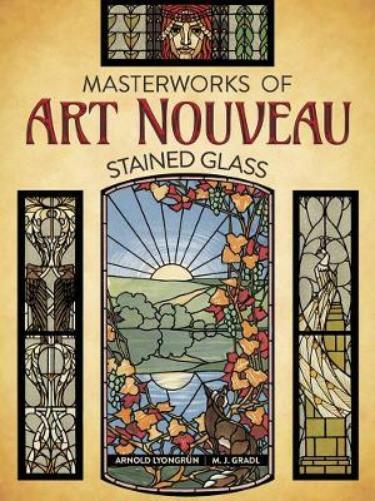 Arnold Lyongrun Masterworks of Art Nouveau Stained Glass (Tascabile)