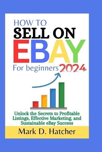Mark D Hatcher How to Sell on Ebay for Beginners 2024 (Tascabile) Wealth Builder
