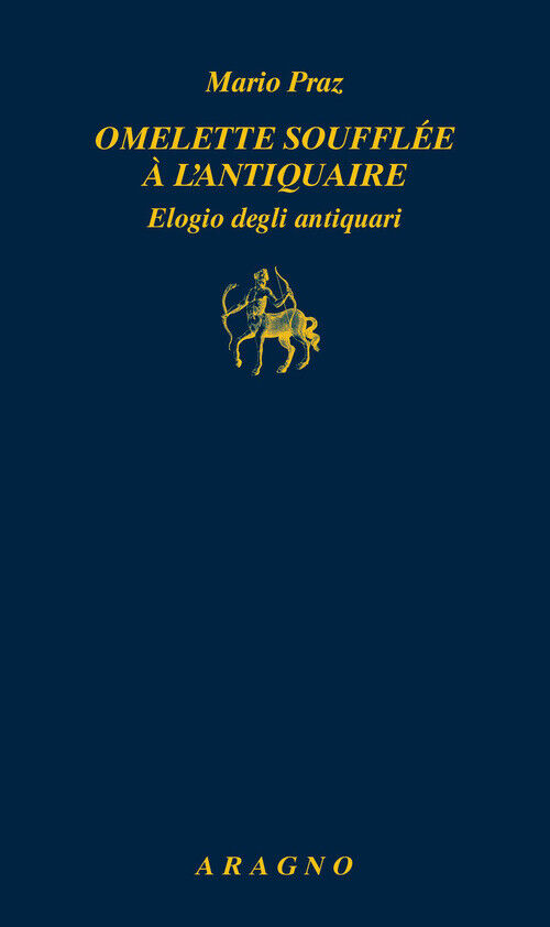 Omelette SouffléE à L'Antiquaire. Elogio Degli Antiquari - Mario Praz - 2023