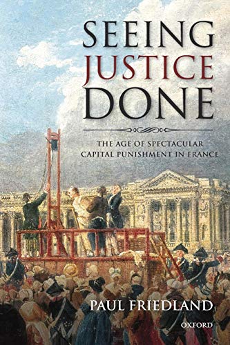 Seeing Justice Done: The Age Of Spectacular Capital Punishment In France