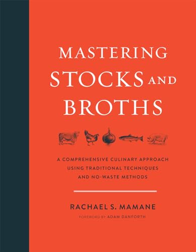 Mastering Stocks And Broths: A Comprehensive Culinary Approach Using Traditional Techniques And No-Waste Methods