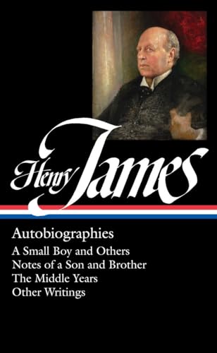 Henry James: Autobiographies (Loa #274): A Small Boy And Others / Notes Of A Son And Brother / The Middle Years / Other Writings: 5