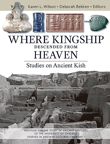 Where Kingship Descended From Heaven: Studies On Ancient Kish