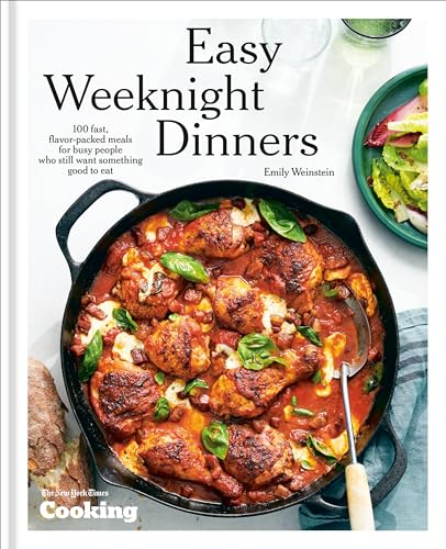 Easy Weeknight Dinners: 100 Fast, Flavor-Packed Meals For Busy People Who Still Want Something Good To Eat [A Cookbook]