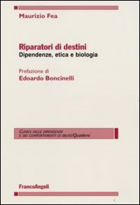 Riparatori Di Destini. Dipendenze, Etica E Biologia