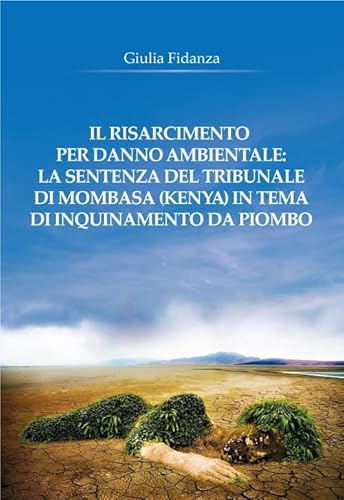 Il Risarcimento Per Danno Ambientale: La Sentenza Del Tribunale Di Mombasa (Kenya) In Tema Di Inquinamento Da Piombo