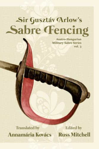 Sir Gusztáv Arlow'S Sabre Fencing: Austro-Hungarian Sabre Series, Vol. 3