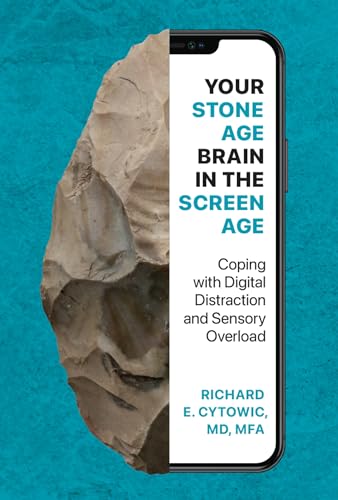 Your Stone Age Brain In The Screen Age: Coping With Digital Distraction And Sensory Overload