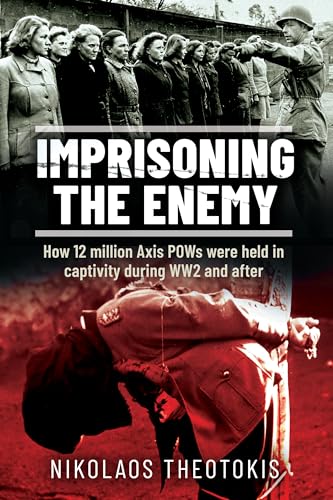 Imprisoning The Enemy: How 12 Million Axis Pows Were Held In Captivity During Ww2 And After