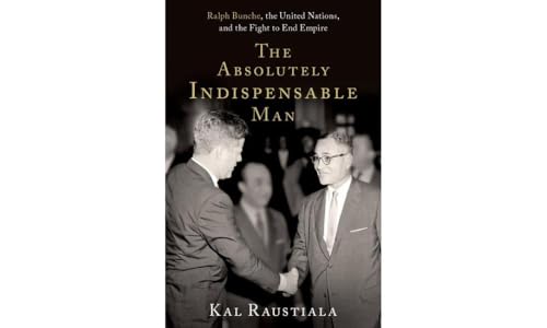 The Absolutely Indispensable Man: Ralph Bunche, The United Nations, And The Fight To End Empire