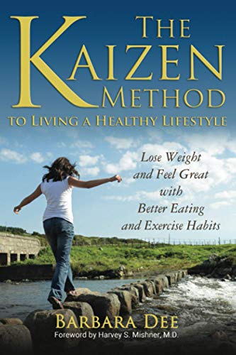 The Kaizen Method To Living A Healthy Lifestyle: Lose Weight And Feel Great With Better Eating And Exercise Habits