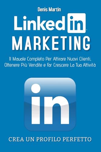 Linkedin Marketing 2.0; Il Manuale Completo Per Attirare Nuovi Clienti, Ottenere Più Vendite E Far Crescere La Tua Attività