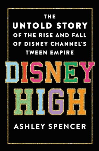 Disney High: The Untold Story Of The Rise And Fall Of Disney Channel'S Tween Empire