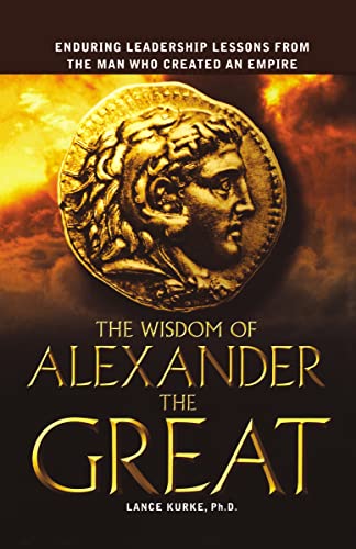 The Wisdom Of Alexander The Great: Enduring Leadership Lessons From The Man Who Created An Empire [Lingua Inglese]
