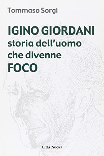 Igino Giordani. Storia Dell'Uomo Che Divenne Foco