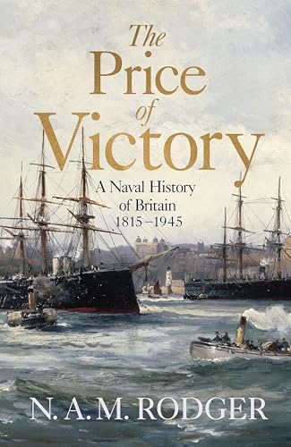 The Price Of Victory: A Naval History Of Britain: 1815 – 1945