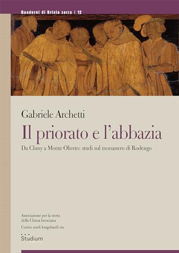 Il Priorato E L'Abbazia. Da Cluny A Monte Oliveto: Studi Sul Monastero Di Rodengo