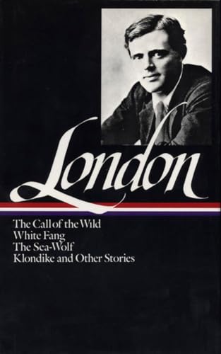 Jack London: Novels And Stories (Loa #6): The Call Of The Wild / White Fang / The Sea-Wolf / Klondike And Other Stories: 1