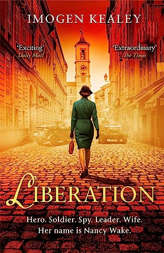 Liberation: Inspired By The Incredible True Story Of World War Ii'S Greatest Heroine Nancy Wake