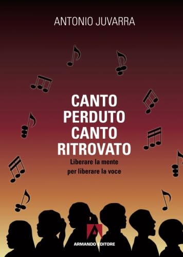 Canto Perduto, Canto Ritrovato. Liberare La Mente Per Liberare La Voce