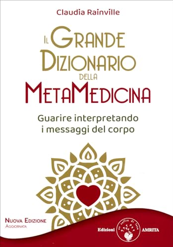 Il Grande Dizionario Della Metamedicina. Guarire Interpretando I Messaggi Del Corpo. Nuova Ediz.