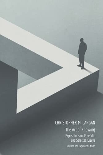 The Art Of Knowing: Expositions On Free Will And Select Essays