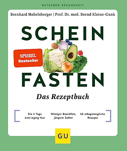 Scheinfasten - Das Rezeptbuch: Die 5 Tage Anti-Aging-Kur / Weniger Bauchfett, Jüngere Zellen / 50 Alltagstaugliche Rezepte