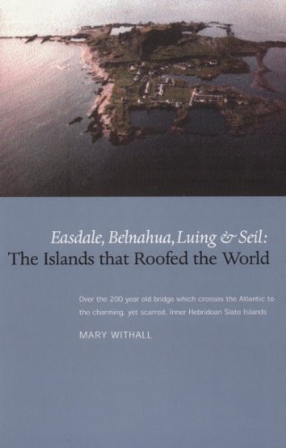 The Islands That Roofed The World: Easdale, Balnahua, Luing And Seil