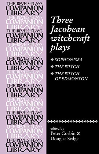Three Jacobean Witchcraft Plays: Sphonisba, The Witch, The Witch Of Edmonton
