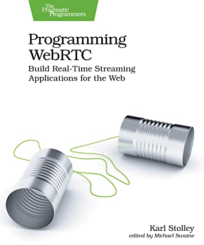 Programming Webrtc: Build Real-Time Streaming Applications For The Web