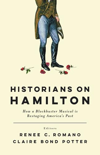 Historians On Hamilton: How A Blockbuster Musical Is Restaging America'S Past