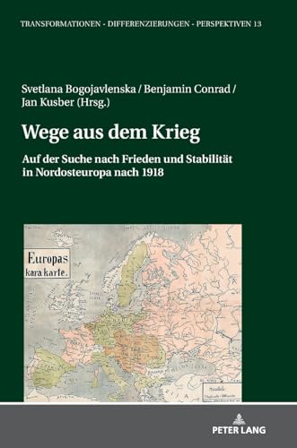 Wege Aus Dem Krieg: Auf Der Suche Nach Frieden Und Stabilität In Nordosteuropa Nach 1918: Auf Der Suche Nach Frieden Und Stabilitaet In Nordosteuropa