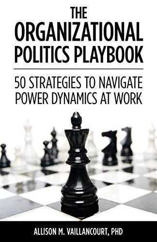 The Organizational Politics Playbook: 50 Strategies To Navigate Power Dynamics At Work