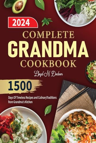 Complete Grandma Cookbook: 1500 Days Of Timeless Recipes And Culinary Traditions From Grandma'S Kitchen