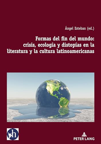 Formas Del Fin Del Mundo: Crisis, Ecología Y Distopías En La Literatura Y La Cultura Latinoamericanas: Crisis, Ecología Y Distopías En La Literatura Y