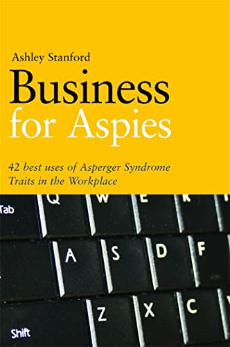 Business For Aspies: 42 Best Practices For Using Asperger Syndrome Traits At Work Successfully