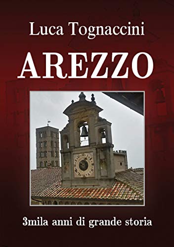Arezzo 3Mila Anni Di Grande Storia