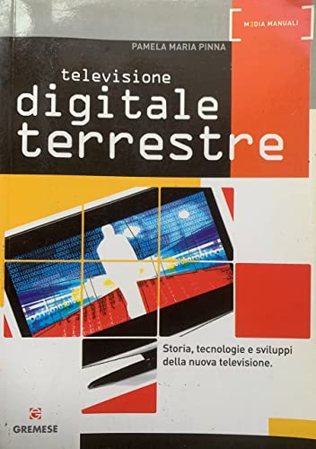 Televisione Digitale Terrestre. Storia, Tecnologie E Sviluppi Della Nuova Televisione