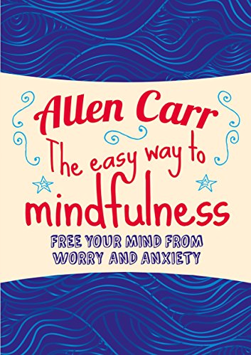 The Easy Way To Mindfulness: Free Your Mind From Worry And Anxiety