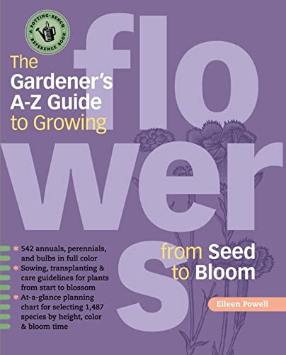 The Gardener'S A - Z Guide To Growing Flowers From Seed To Bloom: 576 Annuals, Perennials, And Bulbs In Full Color